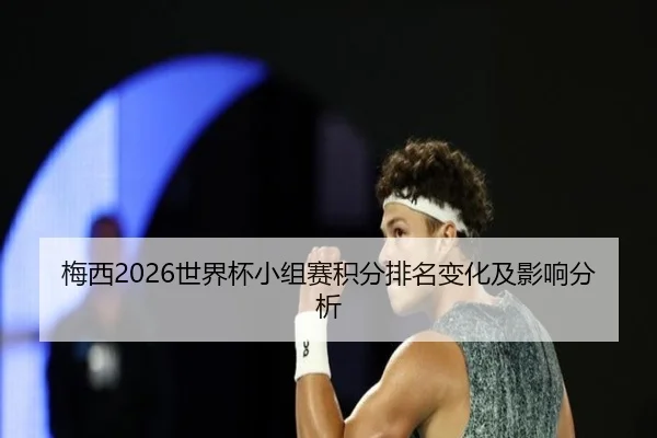 梅西2026世界杯小组赛积分排名变化及影响分析