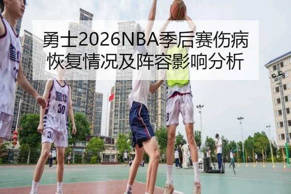 勇士2026NBA季后赛伤病恢复情况及阵容影响分析