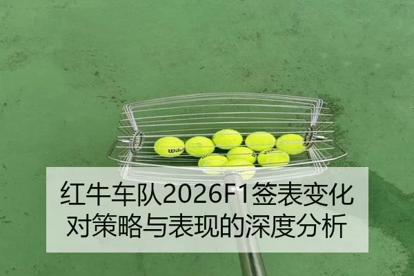 红牛车队2026F1签表变化对策略与表现的深度分析
