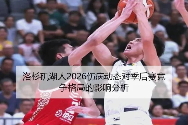 洛杉矶湖人2026伤病动态对季后赛竞争格局的影响分析