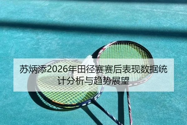 su-bing-tian-nian-tian-jing-sai-sai-hou-biao-xian-shu-ju-tong-ji-fen-xi-yu-qu-shi-zhan-wang-2-252.jpg